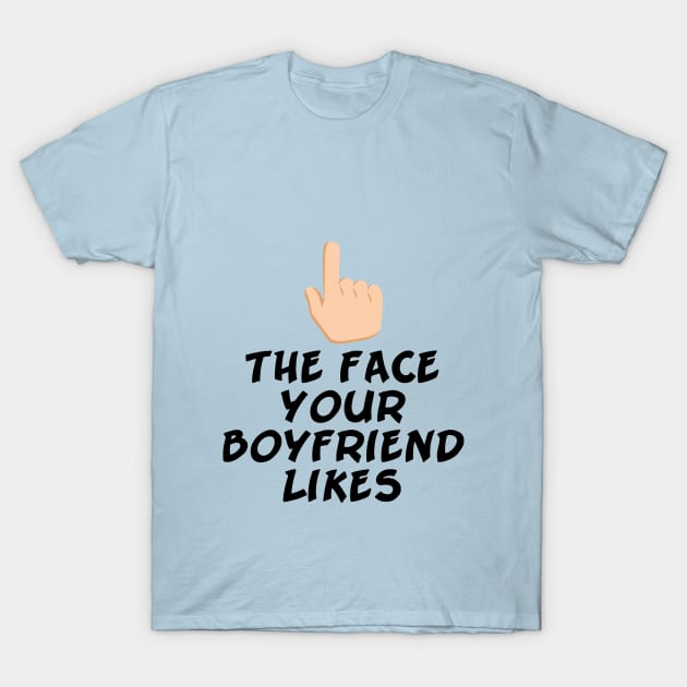 The face your boyfriend likes T-Shirt by gidibs